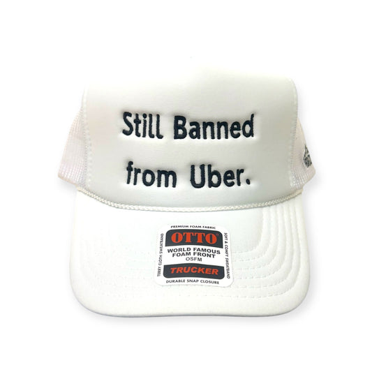 Still Banned From Uber Embroidery Hat - Foam Trucker Hat