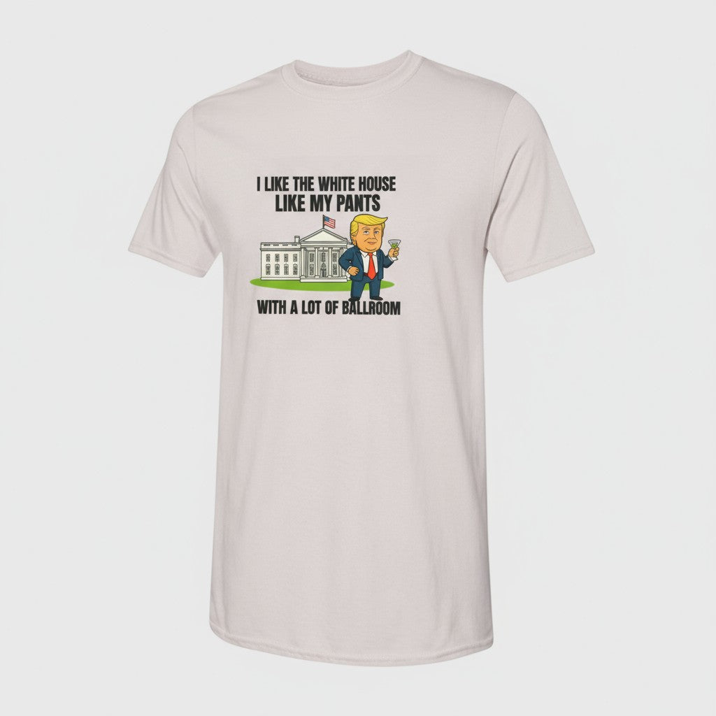 Funny Trump “White House Like My Pants” T-Shirt | Political Humor Tee